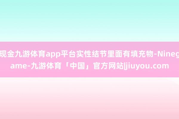 现金九游体育app平台实性结节里面有填充物-Ninegame-九游体育「中国」官方网站|jiuyou.com